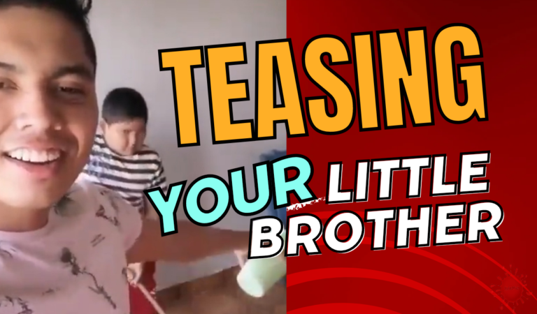 TEASING YOUR LITTLE BROTHER